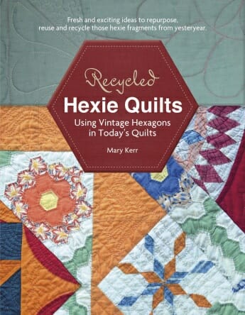 Recycled Hexie Quilts: Using Vintage Hexagons in Today’s Quilts, Mary W. Kerr, Schiffer Publishing,
