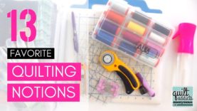 My Top 13 Favorite Quilting Notions